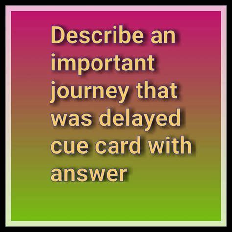 describe an important journey that has been delayed|IELTS Cue Card 50: Describe an important journey .
